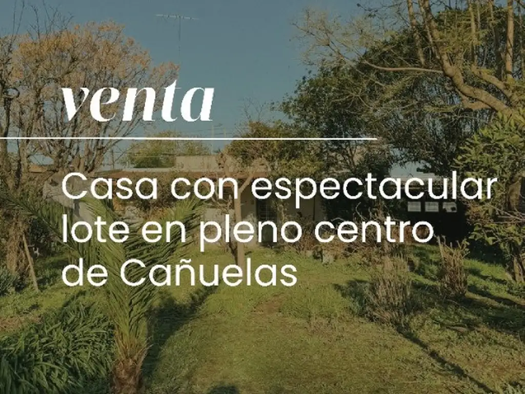 Cañuelas- Casa a refaccionar con espectacular lote en pleno centro de la Ciudad